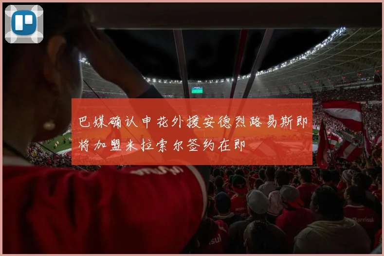 巴媒确认申花外援安德烈路易斯即将加盟米拉索尔签约在即