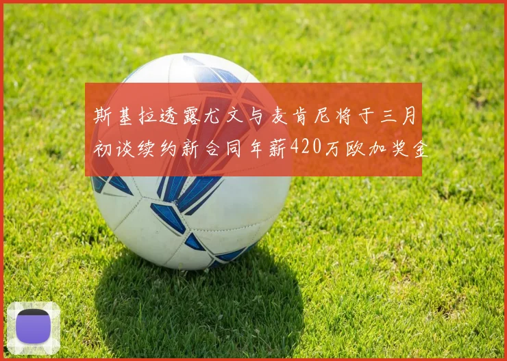 斯基拉透露尤文与麦肯尼将于三月初谈续约新合同年薪420万欧加奖金