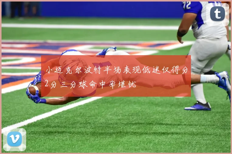 小迈克尔波特半场表现低迷仅得分2分三分球命中率堪忧